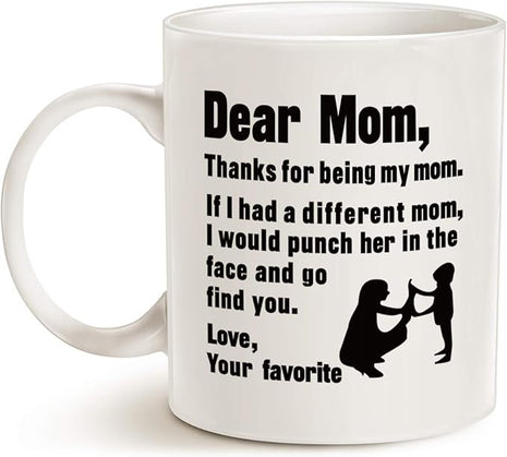 Funny Mothers Day for Mom Coffee Mug, Dear Mom, Thanks for Being... Love, Your Favorite Best Gifts for Mom Mother Cup, White 11 Oz