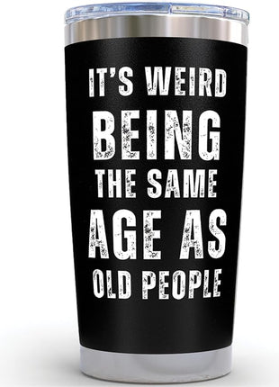 Its Weird Being the Same Age as Old People Tumbler 20oz - Funny 60 Year Old Birthday Gifts for Men - Unique Black Stainless Steel Mug for Dad Grandpa Friend - Cool Gag Gift Idea