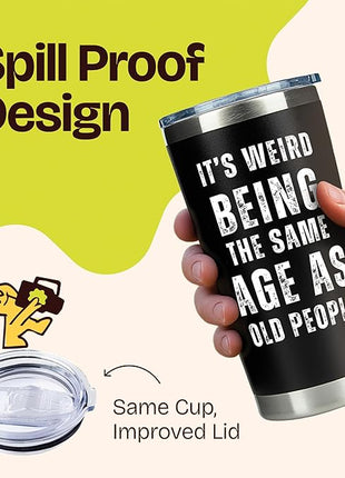 Its Weird Being the Same Age as Old People Tumbler 20oz - Funny 60 Year Old Birthday Gifts for Men - Unique Black Stainless Steel Mug for Dad Grandpa Friend - Cool Gag Gift Idea